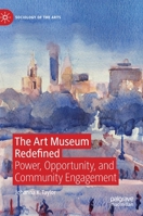 The Art Museum Redefined : Power, Opportunity, and Community Engagement 3030210200 Book Cover