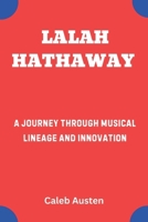 LALAH HATHAWAY: A Journey Through Musical Lineage and Innovation B0F48BVKLY Book Cover