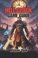 Hell Clock Game Guide: Unlock Abilities, and Conquer Every Dungeon (Action Game Guide: Mastering Every Challenge, Boss, and Secret For Beginners And Pro) B0FK3QS9QK Book Cover