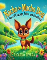 Nacho the Macho Dog: A Tale of Courage, Faith, and Friendship B0DSTWHBR7 Book Cover