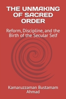 THE UNMAKING OF SACRED ORDER: Reform, Discipline, and the Birth of the Secular Self (Charles Taylor Series) B0GFM8B79Q Book Cover