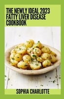 The Newly Ideal 2023 Fatty Liver Disease Cookbook: 100+ Healthy Recipes B0BW344WQC Book Cover