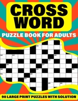 Crossword Puzzle Book For Adults: Crossword Puzzle Book For Adults Containing 90 Large Print Puzzles To Enjoy Their Holiday With Solutions B094L79KVW Book Cover