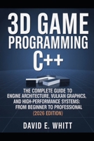 3d game programming c++: The Complete Guide to Engine Architecture, Vulkan Graphics, and High-Performance Systems: From Beginner to Professional (2026 Edition) B0GFX37P9T Book Cover