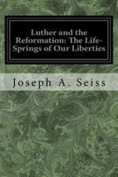 Luther and the Reformation: The Life-Springs of Our Liberties 148370050X Book Cover