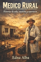 Medico Rural: Historias de vida, vocación y esperanza (Spanish Edition) B0GWWQRQDX Book Cover