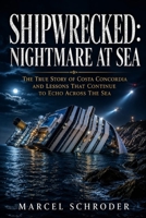 Shipwrecked: Nightmare at Sea: The True Story of Costa Concordia and Lessons That Continue to Echo Across the Sea B0H9G5T8CZ Book Cover