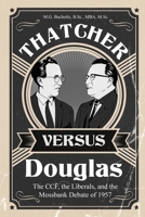Thatcher versus Douglas: The CCF, the Liberals, and the Mossbank Debate of 1957 B0CHKY68KW Book Cover
