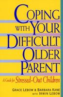 Coping With Your Difficult Older Parent : A Guide for Stressed-Out Children 038079750X Book Cover