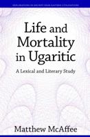 Life and Mortality in Ugaritic: A Lexical and Literary Study 1575066637 Book Cover