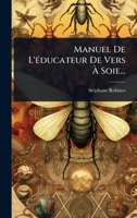 Manuel De L'Ã(c)ducateur De Vers Ã Soie... (French Edition) 1024832902 Book Cover
