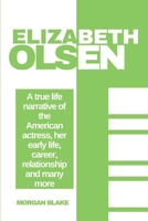 THE ELIZABETH OLSEN STORY: A true life narrative of the American actress, her early life, career, relationship and many more (Actor Series) B0DQDN4JYJ Book Cover