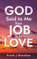 God Said to Me, Your Job is to Love B0C76KW9HN Book Cover