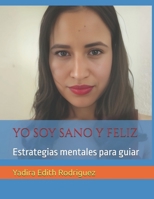 YO SOY SANO Y FELIZ: Estrategias mentales para guiar B0CQMH7MR3 Book Cover