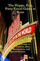 The Happy, Fun, Party Travel Guide to Reno: A Guide to Casinos, Bars, Restaurants, and Special Events in Reno and Sparks 1304186687 Book Cover