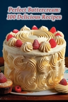 Perfect Buttercream: 100 Delicious Recipes B0CG7NFDZM Book Cover