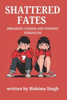 Shattered Fates: Breaking chains and finding strength B0DVTYHK5S Book Cover