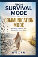 FROM SURVIVAL MODE TO COMMUNICATION MODE: Breaking Patterns and Rebuilding Your Voice B0HFBHPSYB Book Cover