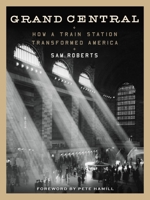 Grand Central: How a Train Station Transformed America 1455525960 Book Cover