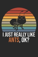I Just Really Like Ants, OK?: DIN A5 Ameise Notizheft - 120 Seiten leeres Ameise Notizbuch f�r Notizen in Schule, Universit�t, Arbeit oder zuhause. - Eine tolles Geschenk f�r Ihre Liebsten. 1670717437 Book Cover