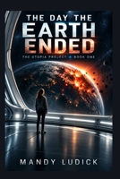 The Day The Earth Ended: Book 1 of the Utopia Project B0HJ32Q64Z Book Cover