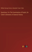 Questions, For The Examination of Pupils, On Tytler's Elements of General History 3385122899 Book Cover