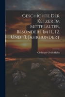 Geschichte Der Ketzer Im Mittelalter, Besonders Im 11., 12. Und 13. Jahrhundert 1021595101 Book Cover