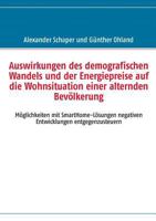 Auswirkungen des demografischen Wandels und der Energiepreise auf die Wohnsituation einer alternden Bevölkerung: Möglichkeiten mit SmartHome-Lösungen negativen Entwicklungen entgegenzusteuern 3732240061 Book Cover