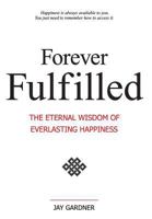 Forever Fulfilled; The Eternal Wisdom of Everlasting Happiness 1421886243 Book Cover