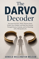 The DARVO Decoder: Document the Deny, Attack, Reverse Tactic, Protect Your Children, and Hold Your Ground Through Divorce, Custody, and Co-Parenting with a Manipulative Ex (The DARVO Survival Guides) B0HF5DVJG1 Book Cover