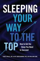 Sleeping Your Way to the Top: How to Get the Sleep You Need to Succeed 1454918489 Book Cover