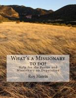 What's a Missionary to do?: Help for the Pastor and Missionary on Deputation 1983686905 Book Cover