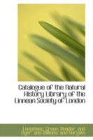 Catalogue of the Natural History Library of the Linnean Society of London 0559233663 Book Cover