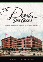 The Denver Dry Goods: Where Colorado Shopped with Confidence 1467135364 Book Cover