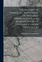 The History of Paraguay, With Notes of Personal Observations, and Reminiscences of Diplomacy Under Difficulties 1016692838 Book Cover