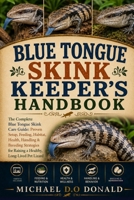 BLUE TONGUE SKINK KEEPER'S HANDBOOK: The Complete Blue Tongue Skink Care Guide: Proven Setup, Feeding, Habitat, Health, Handling & Breeding Strategies for Raising a Healthy, Long-Lived Pet Lizard B0H8GF1XLF Book Cover