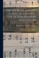 Prayer Book for the Public and Private Use of Our Soldiers and Sailors: With Bible Readings and Hymns 1014830664 Book Cover