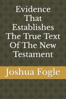 Evidence That Establishes The True Text Of The New Testament B0C1JGKT5X Book Cover