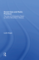 Social Uses and Radio Practices: The Use of Participatory Radio by Ethnic Minorities in Mexico 0367303167 Book Cover