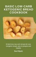 Basic Low-Carb Ketogenic Bread Cookbook: 50 delicious low-carb recipes for your ketogenic bread, easy to prepare and healthy 1802777571 Book Cover