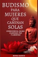 BUDISMO PARA MUJERES QUE CAMINAN SOLAS: Consciencia, Calma Claridad, Paz y Libertad (Spanish Edition) B0FF9Q22KX Book Cover