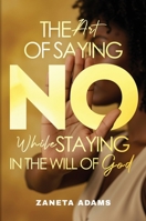 The Art of Saying No While Staying in the Will of God B0H28VH54Q Book Cover