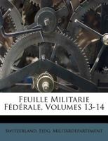 Feuille Militarie F�d�rale, Volumes 13-14 1246669730 Book Cover