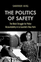 The Politics of Safety: The Black Struggle for Police Accountability in La Guardia's New York 1469676176 Book Cover