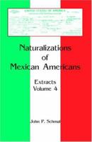 Naturalizations of Mexican Americans: Extracts, Volume 4 078844283X Book Cover