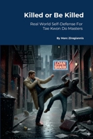 Kill or Be Killed: Real World Self-Defense For Tae Kwon Do Masters 1105803708 Book Cover