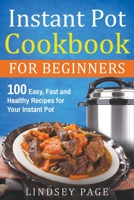 Instant Pot Cookbook for Beginners: 100 Easy, Fast and Healthy Recipes for Your Instant Pot 1722301600 Book Cover