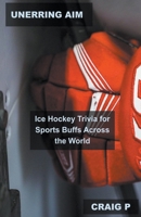 Unerring Aim: Ice Hockey Trivia for Sports Buffs Across the World B0BVF876LW Book Cover