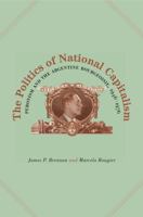 The Politics of National Capitalism: Peronism and the Argentine Bourgeoisie, 1946-1976 0271035722 Book Cover