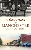 Historic Tales of Manchester, Connecticut 1540246094 Book Cover
